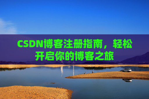 CSDN博客注册指南，轻松开启你的博客之旅
